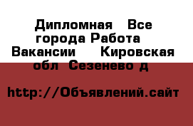 Дипломная - Все города Работа » Вакансии   . Кировская обл.,Сезенево д.